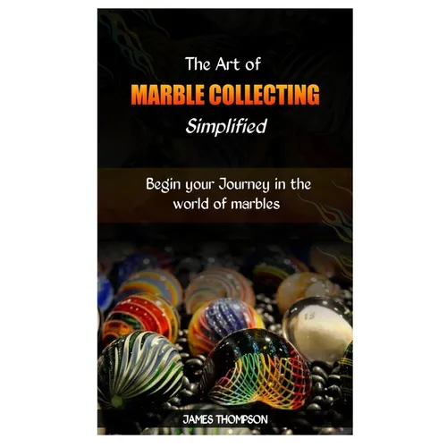 The Art of Marble Collecting Simplified: Begin your Journey in the world of marbles