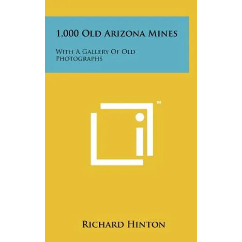 1,000 Old Arizona Mines: With A Gallery Of Old Photographs