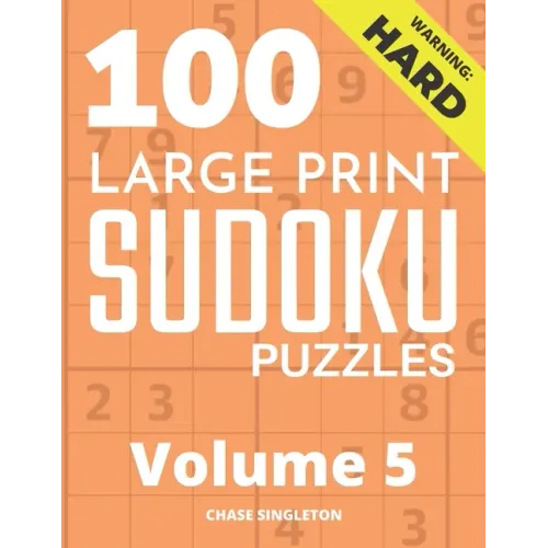 100 Large Print Hard Sudoku Puzzles - Volume 5 - One Puzzle Per Page - Solutions Included - Puzzle Book For Adults