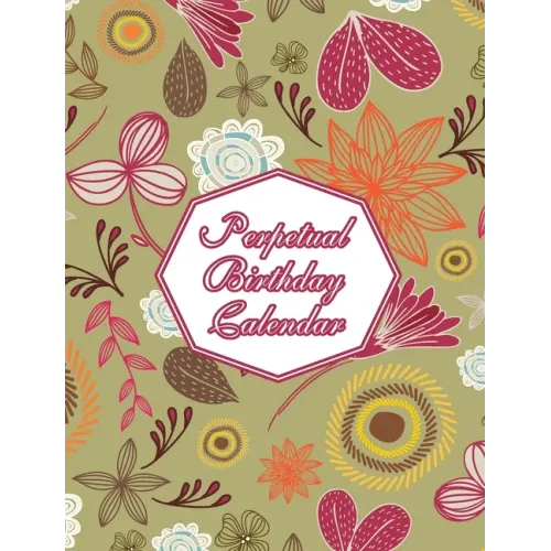 Perpetual Birthday Calendar: Floral Themed Hardcover Birthday Book Daily Monthly Organizer 8x10 Desk Diary For Birthdays, Special Days, Reminders A