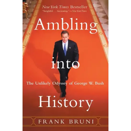 Ambling Into History: The Unlikely Odyssey of George W. Bush