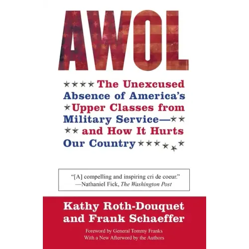 AWOL: The Unexcused Absence of America's Upper Classes from Military Service -- And How It Hurts Our Country