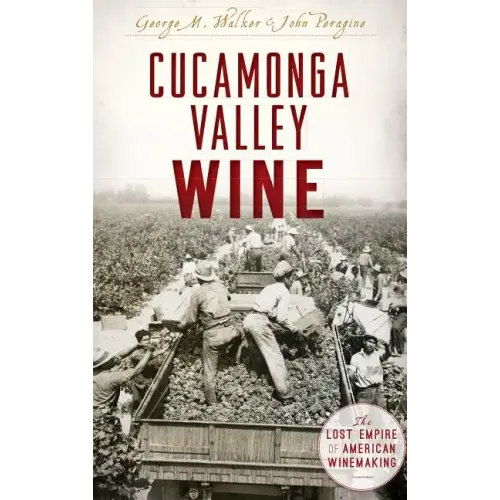 Cucamonga Valley Wine: The Lost Empire of American Winemaking