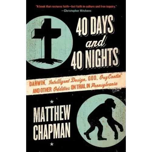 40 Days and 40 Nights: Darwin, Intelligent Design, God, Oxycontin(r), and Other Oddities on Trial in Pennsylvania