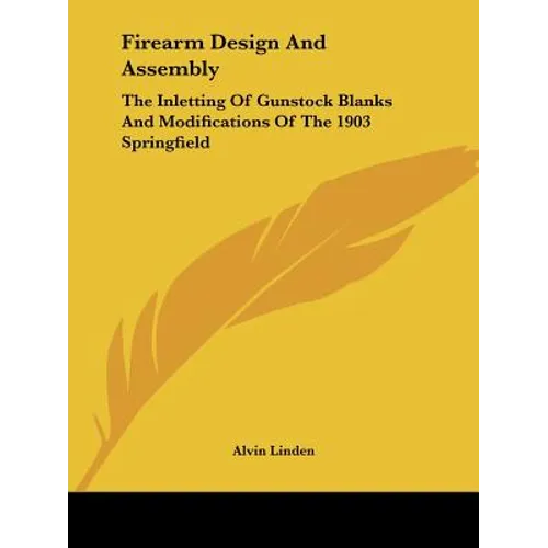 Firearm Design And Assembly: The Inletting Of Gunstock Blanks And Modifications Of The 1903 Springfield