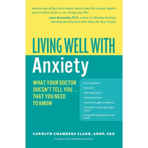 Living Well with Anxiety: What Your Doctor Doesn't Tell You... That You Need to Know